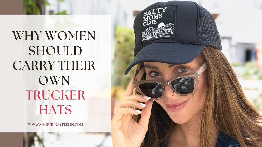 8 Reasons Women Should Wear Trucker Hats